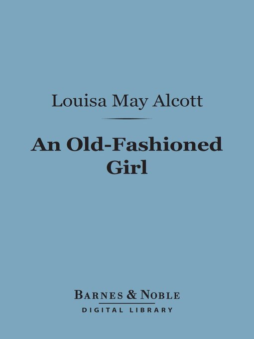 Title details for An Old-Fashioned Girl (Barnes & Noble Digital Library) by Louisa May Alcott - Available